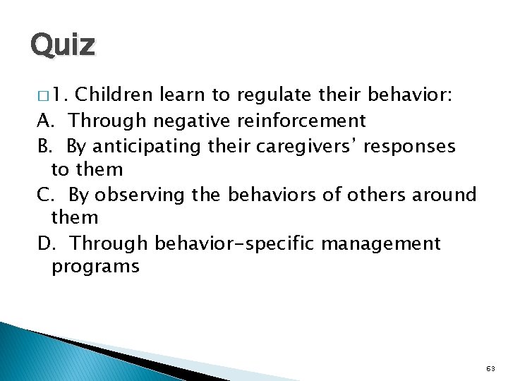 Quiz � 1. Children learn to regulate their behavior: A. Through negative reinforcement B.