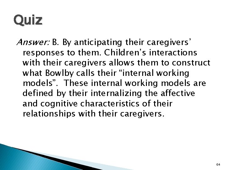 Quiz Answer: B. By anticipating their caregivers’ responses to them. Children’s interactions with their