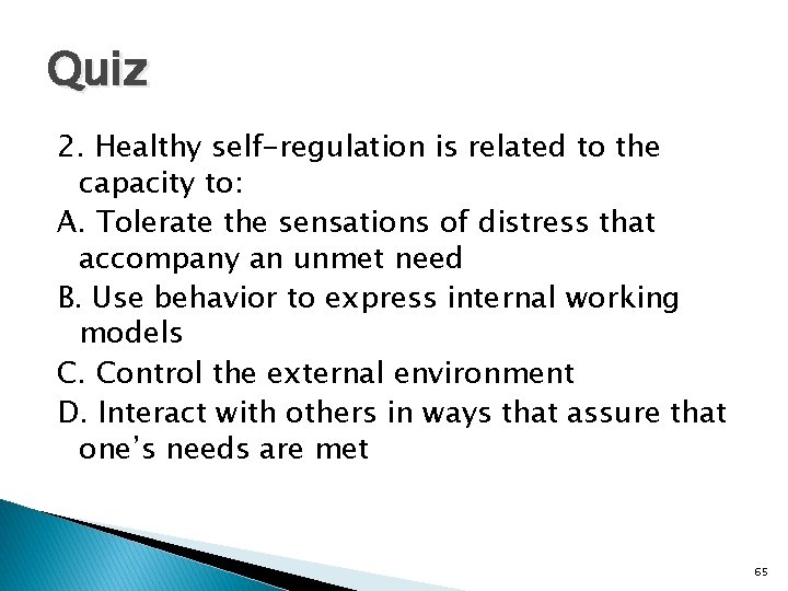 Quiz 2. Healthy self-regulation is related to the capacity to: A. Tolerate the sensations