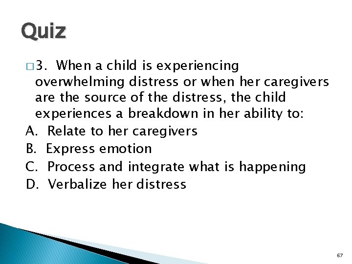 Quiz � 3. When a child is experiencing overwhelming distress or when her caregivers