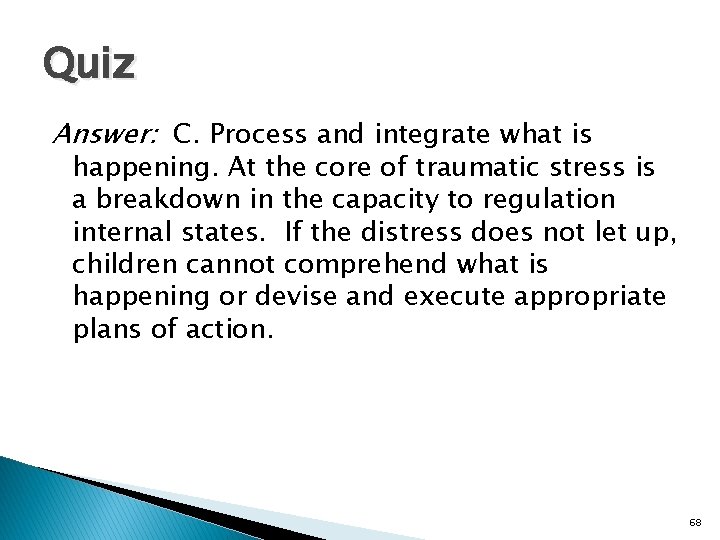 Quiz Answer: C. Process and integrate what is happening. At the core of traumatic