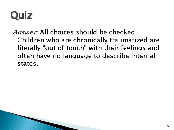 Quiz Answer: All choices should be checked. Children who are chronically traumatized are literally