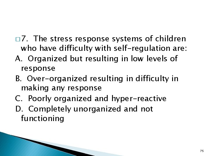 � 7. The stress response systems of children who have difficulty with self-regulation are:
