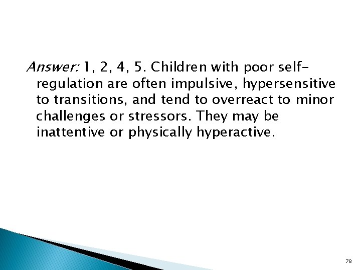Answer: 1, 2, 4, 5. Children with poor self- regulation are often impulsive, hypersensitive