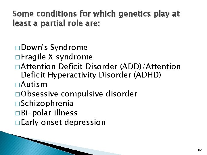 Some conditions for which genetics play at least a partial role are: � Down's