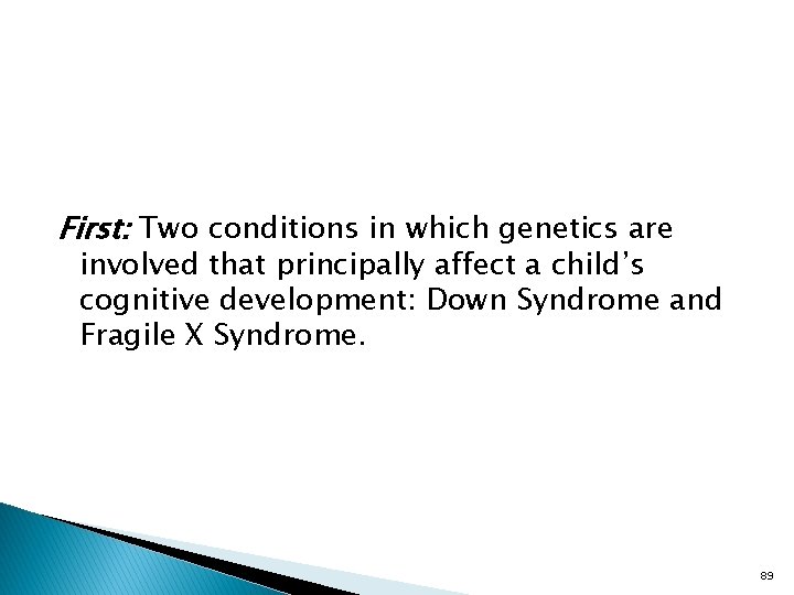 First: Two conditions in which genetics are involved that principally affect a child’s cognitive
