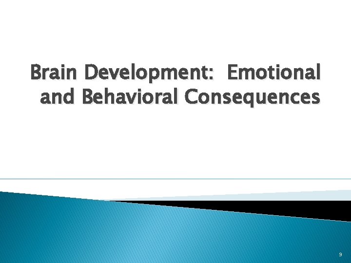 Brain Development: Emotional and Behavioral Consequences 9 