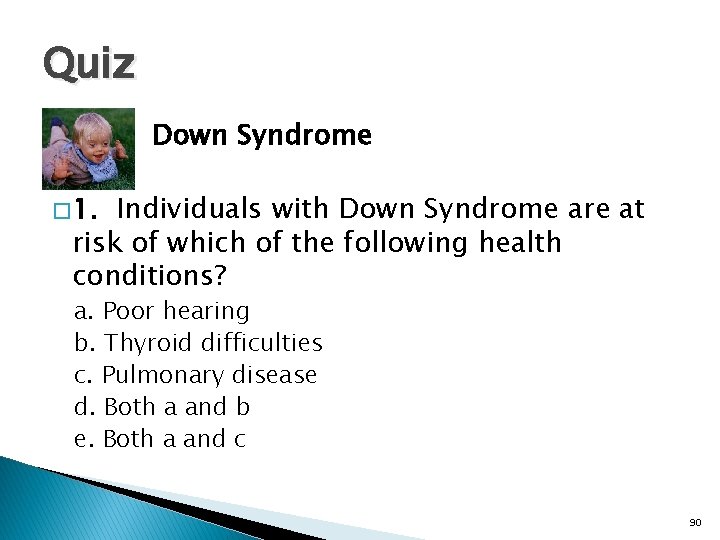 Quiz Down Syndrome � 1. Individuals with Down Syndrome are at risk of which