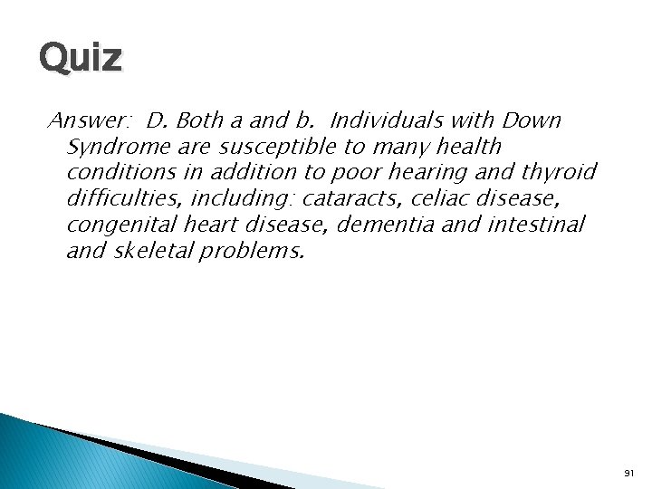 Quiz Answer: D. Both a and b. Individuals with Down Syndrome are susceptible to
