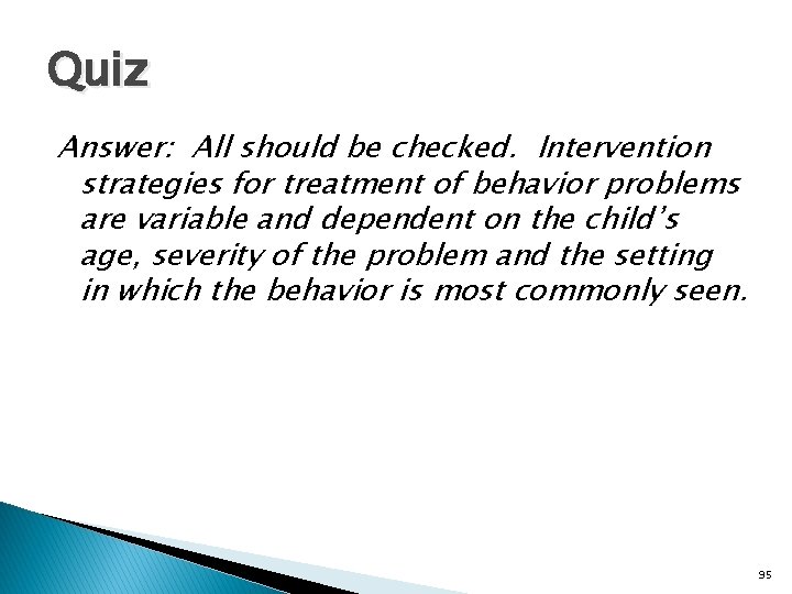 Quiz Answer: All should be checked. Intervention strategies for treatment of behavior problems are
