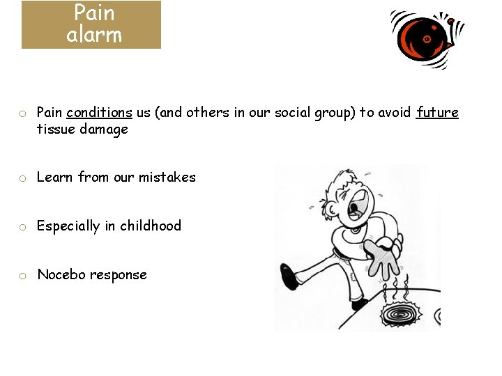 Pain alarm o Pain conditions us (and others in our social group) to avoid