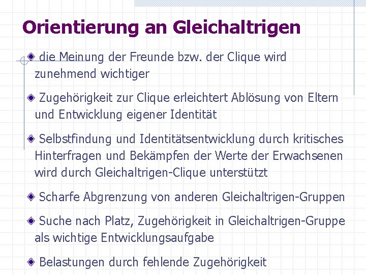 Orientierung an Gleichaltrigen die Meinung der Freunde bzw. der Clique wird zunehmend wichtiger Zugehörigkeit