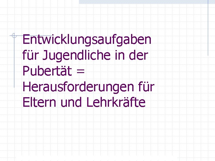Entwicklungsaufgaben für Jugendliche in der Pubertät = Herausforderungen für Eltern und Lehrkräfte 
