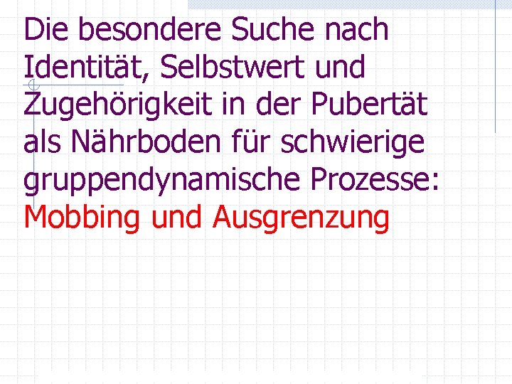 Die besondere Suche nach Identität, Selbstwert und Zugehörigkeit in der Pubertät als Nährboden für