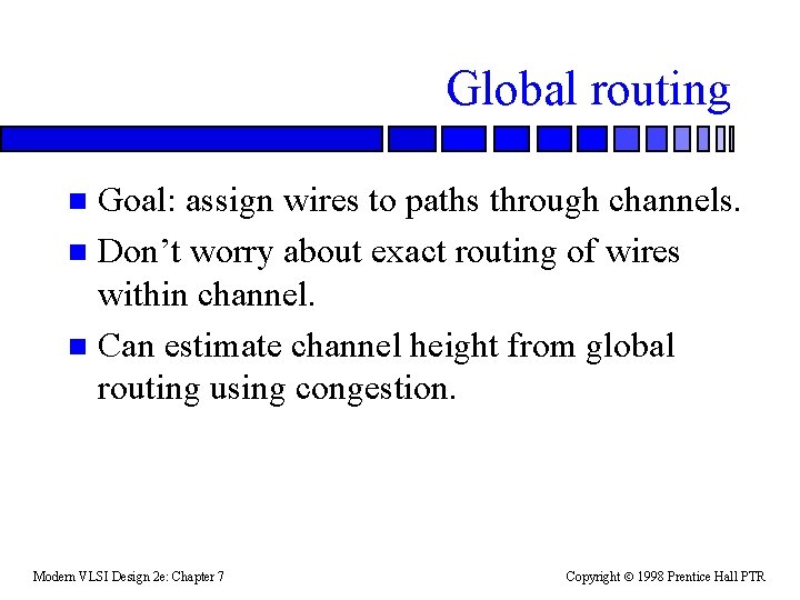 Global routing Goal: assign wires to paths through channels. n Don’t worry about exact