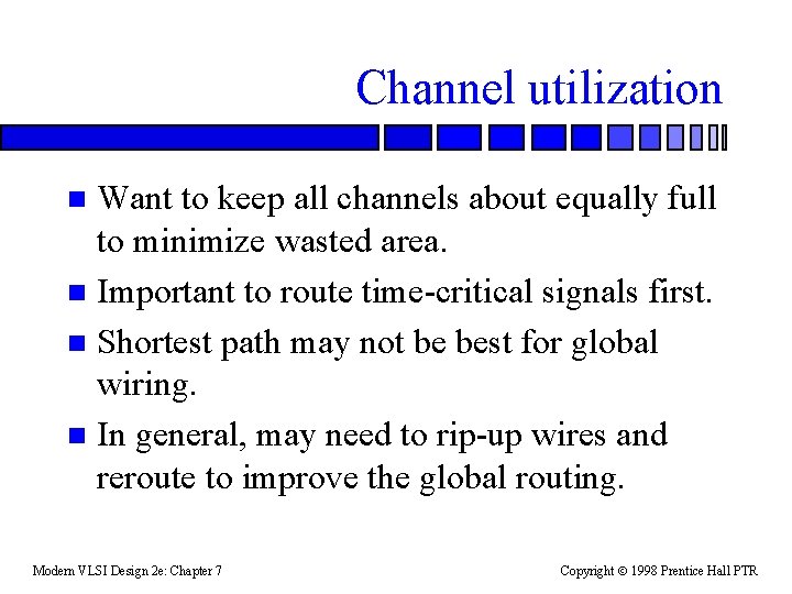 Channel utilization Want to keep all channels about equally full to minimize wasted area.