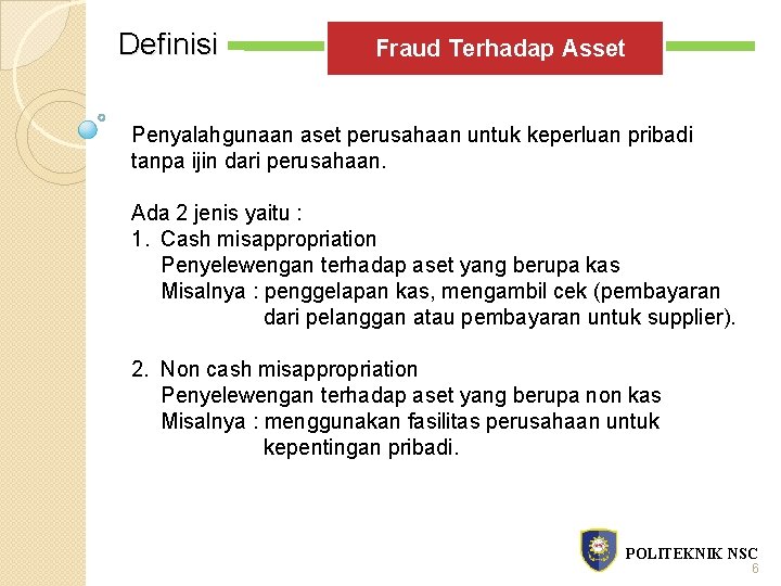 Definisi Fraud Terhadap Asset Penyalahgunaan aset perusahaan untuk keperluan pribadi tanpa ijin dari perusahaan.