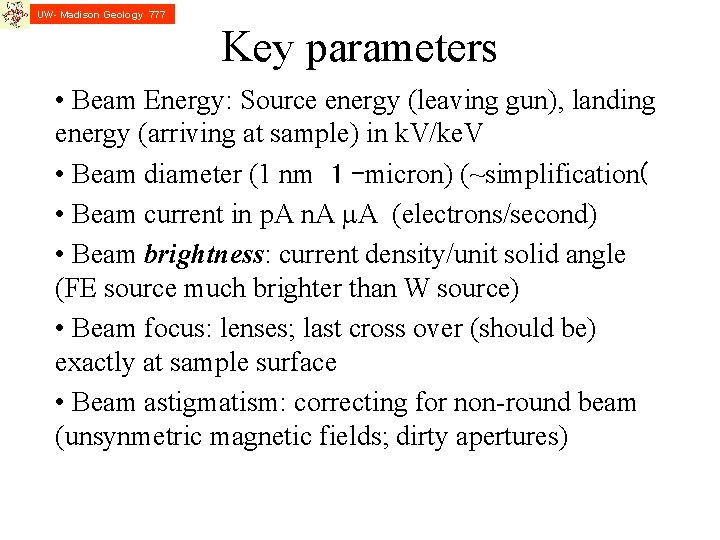 UW- Madison Geology 777 Key parameters • Beam Energy: Source energy (leaving gun), landing