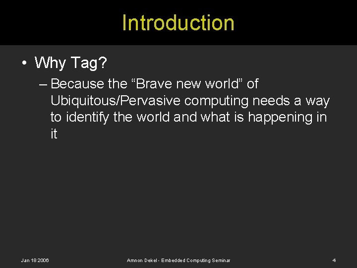 Introduction • Why Tag? – Because the “Brave new world” of Ubiquitous/Pervasive computing needs