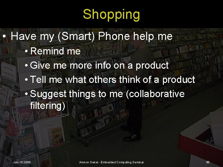 Shopping • Have my (Smart) Phone help me • Remind me • Give me