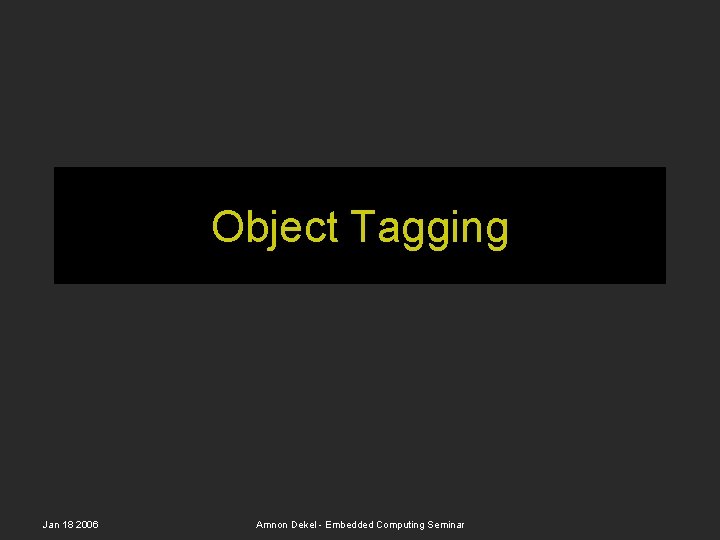 Object Tagging Jan 18 2006 Amnon Dekel - Embedded Computing Seminar 