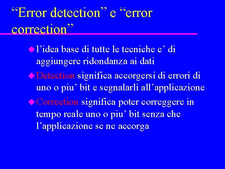 “Error detection” e “error correction” u l’idea base di tutte le tecniche e’ di