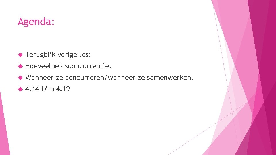 Agenda: Terugblik vorige les: Hoeveelheidsconcurrentie. Wanneer ze concurreren/wanneer ze samenwerken. 4. 14 t/m 4.