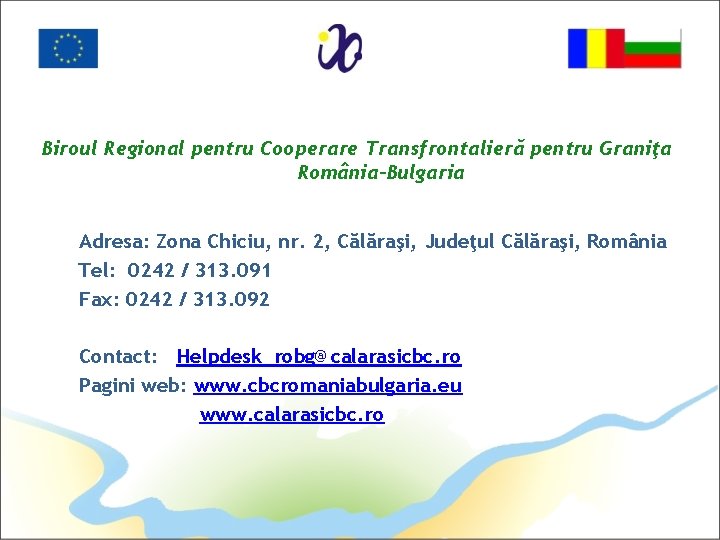 Biroul Regional pentru Cooperare Transfrontalieră pentru Graniţa România-Bulgaria Adresa: Zona Chiciu, nr. 2, Călăraşi,