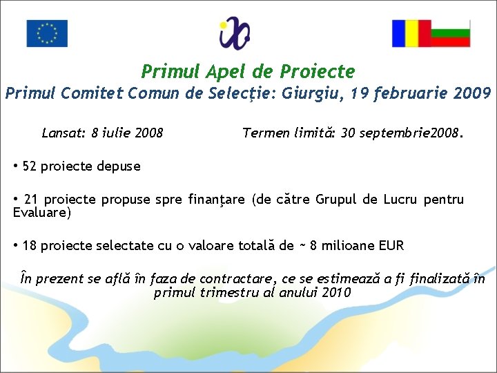 Primul Apel de Proiecte Primul Comitet Comun de Selecţie: Giurgiu, 19 februarie 2009 Lansat: