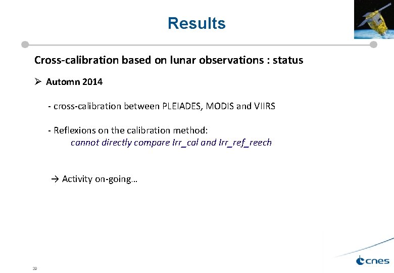 Results Cross-calibration based on lunar observations : status Ø Automn 2014 - cross-calibration between