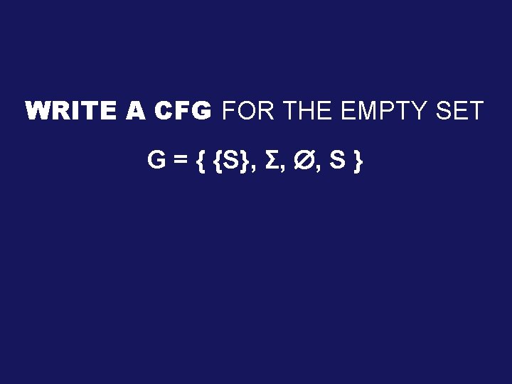 WRITE A CFG FOR THE EMPTY SET G = { {S}, Σ, , S