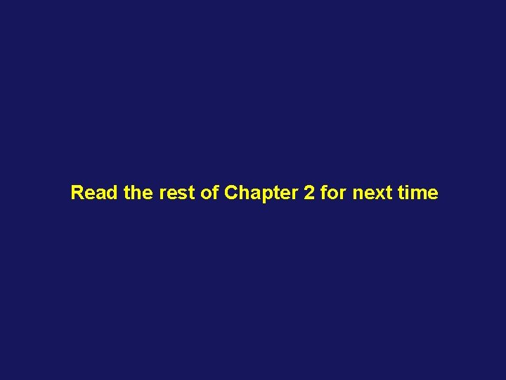 Read the rest of Chapter 2 for next time 
