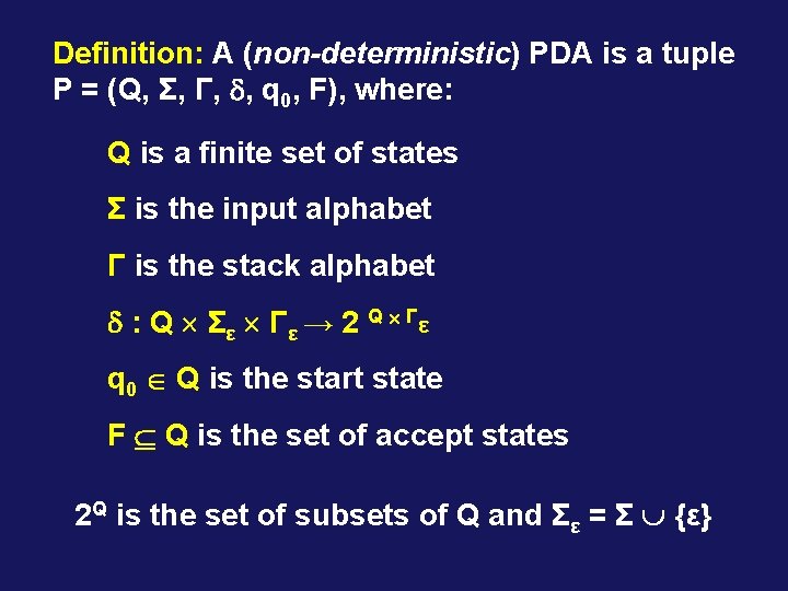 Definition: A (non-deterministic) PDA is a tuple P = (Q, Σ, Γ, , q