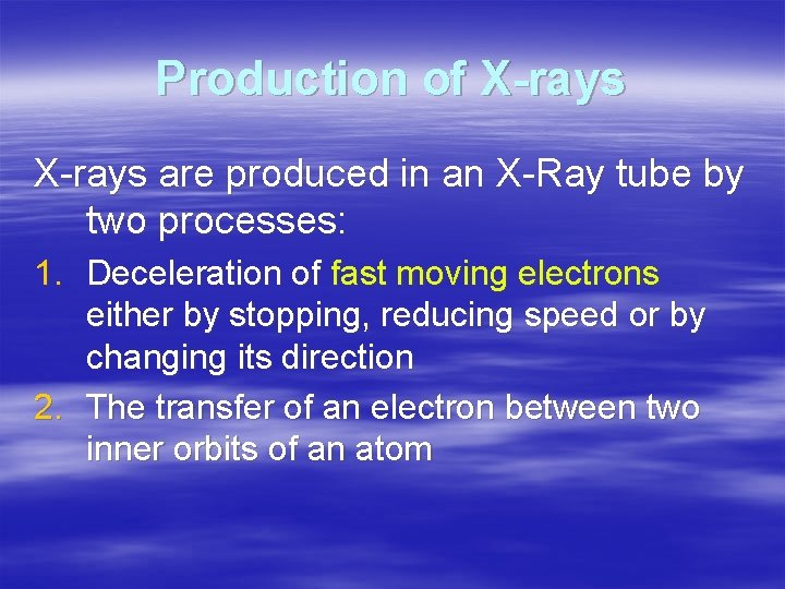 Production of X-rays are produced in an X-Ray tube by two processes: 1. Deceleration