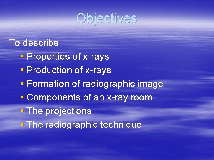 Objectives To describe § Properties of x-rays § Production of x-rays § Formation of