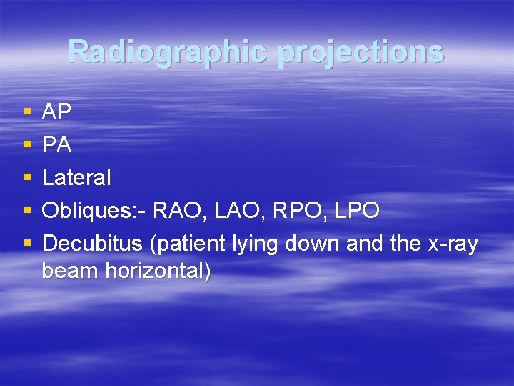 Radiographic projections § § § AP PA Lateral Obliques: - RAO, LAO, RPO, LPO