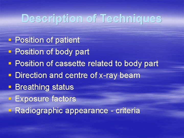 Description of Techniques § § § § Position of patient Position of body part