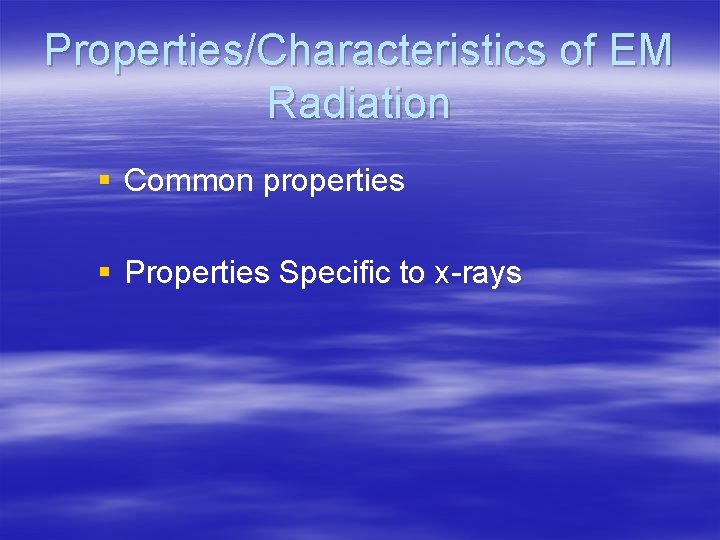 Properties/Characteristics of EM Radiation § Common properties § Properties Specific to x-rays 
