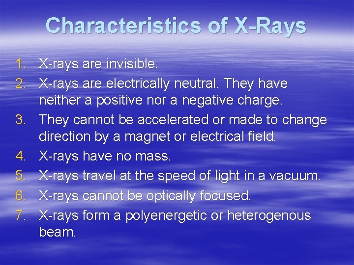 Characteristics of X-Rays 1. X-rays are invisible. 2. X-rays are electrically neutral. They have