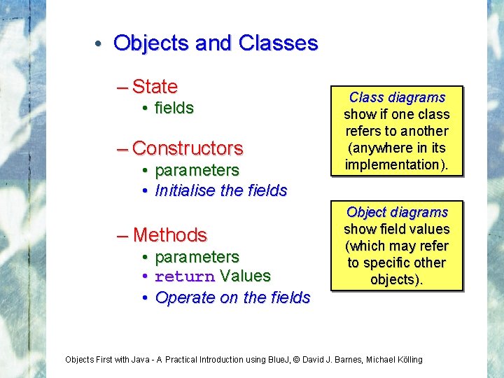  • Objects and Classes – State • fields – Constructors • parameters •