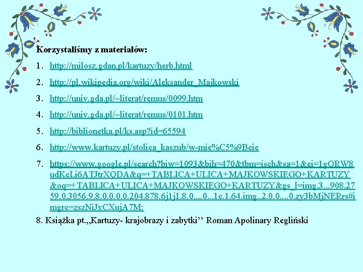 Korzystaliśmy z materiałów: 1. http: //milosz. gdan. pl/kartuzy/herb. html 2. http: //pl. wikipedia. org/wiki/Aleksander_Majkowski