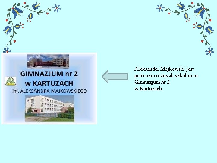 Aleksander Majkowski jest patronem różnych szkół m. in. Gimnazjum nr 2 w Kartuzach 