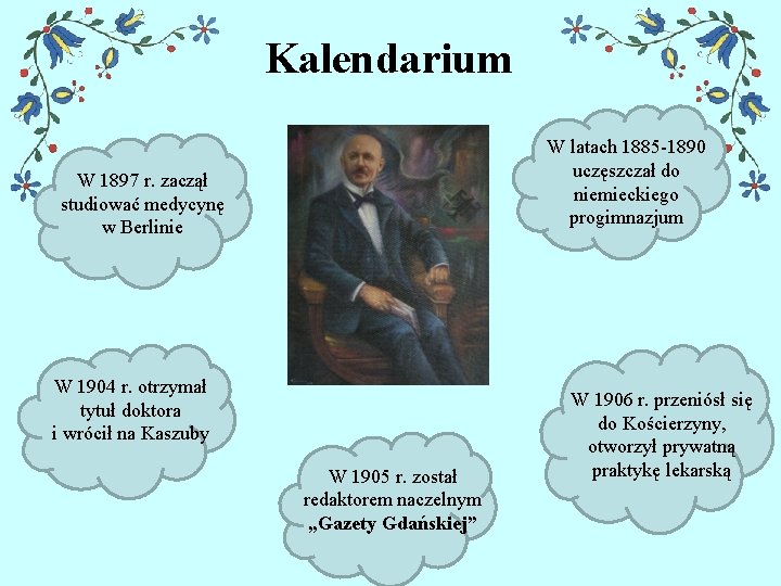 Kalendarium W latach 1885 -1890 uczęszczał do niemieckiego progimnazjum W 1897 r. zaczął studiować