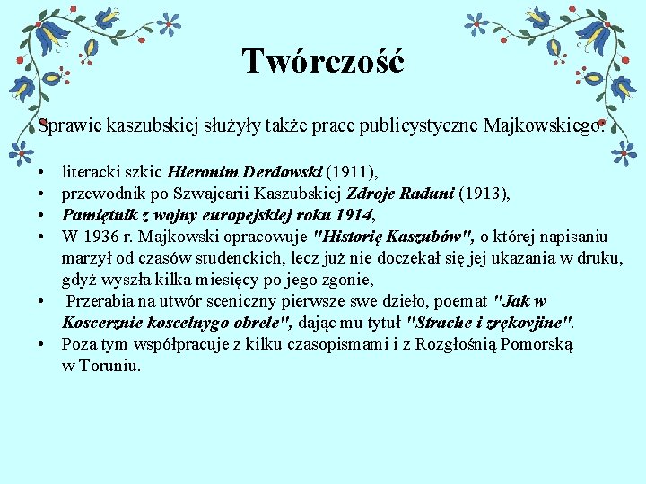 Twórczość Sprawie kaszubskiej służyły także prace publicystyczne Majkowskiego: • • literacki szkic Hieronim Derdowski