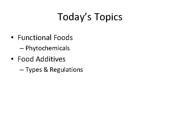 Today’s Topics • Functional Foods – Phytochemicals • Food Additives – Types & Regulations
