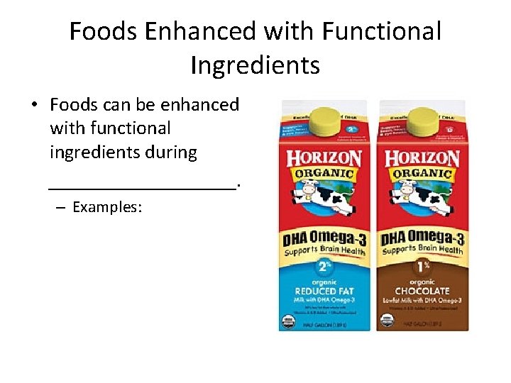 Foods Enhanced with Functional Ingredients • Foods can be enhanced with functional ingredients during