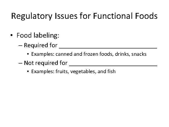 Regulatory Issues for Functional Foods • Food labeling: – Required for _______________ • Examples: