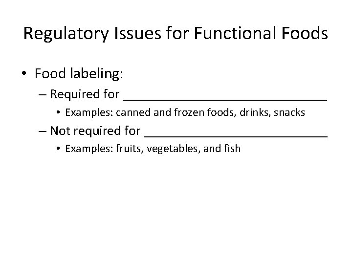 Regulatory Issues for Functional Foods • Food labeling: – Required for _______________ • Examples: