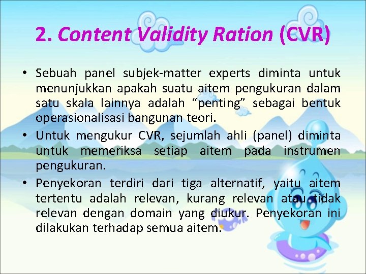 2. Content Validity Ration (CVR) • Sebuah panel subjek-matter experts diminta untuk menunjukkan apakah