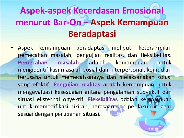 Aspek-aspek Kecerdasan Emosional menurut Bar-On – Aspek Kemampuan Beradaptasi • Aspek kemampuan beradaptasi meliputi